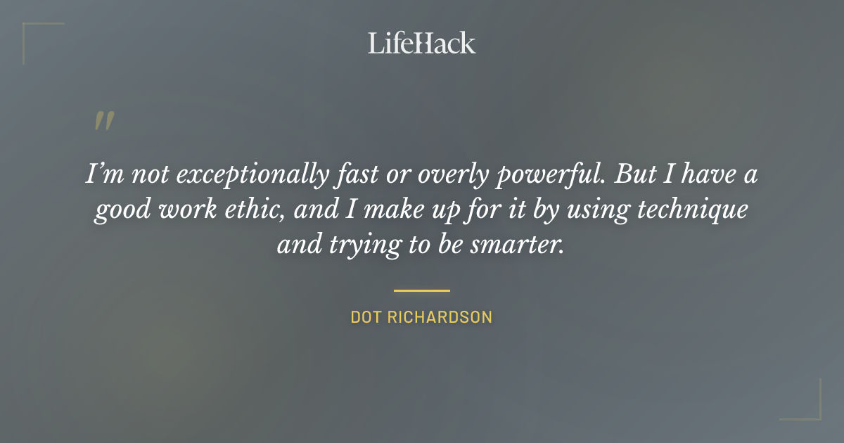 Quote by Dot Richardson