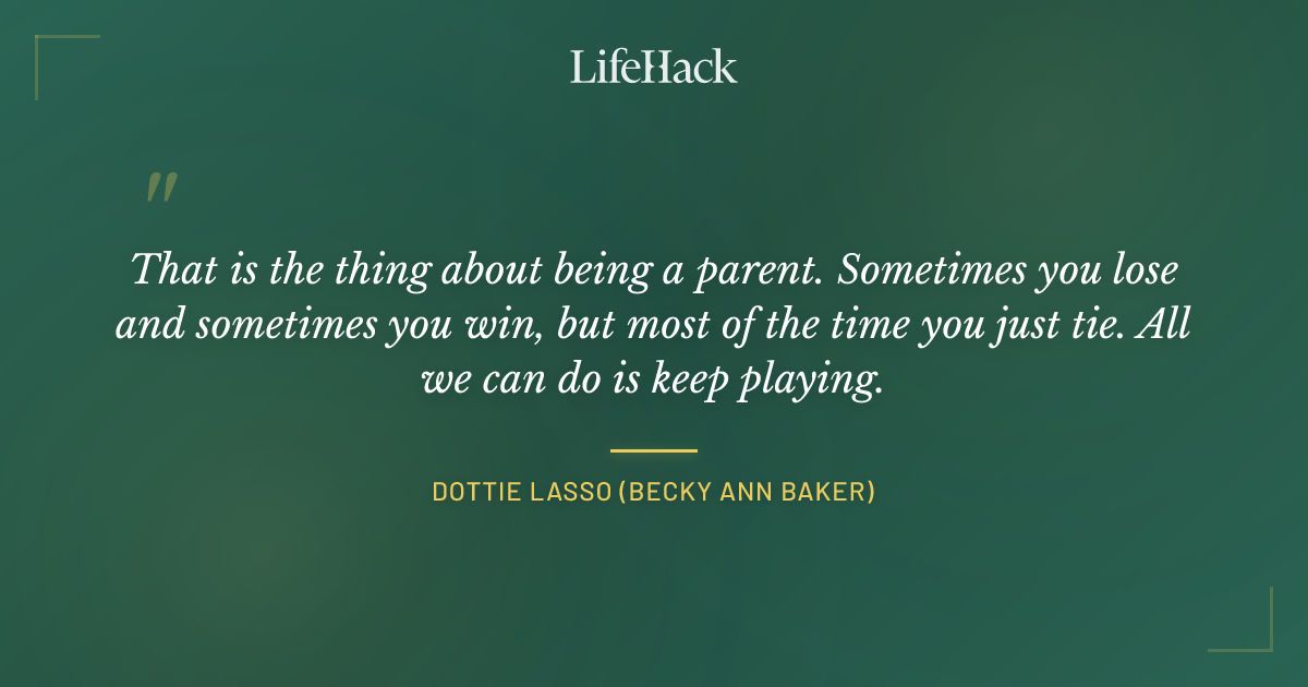 Quote by Dottie Lasso (Becky Ann Baker)