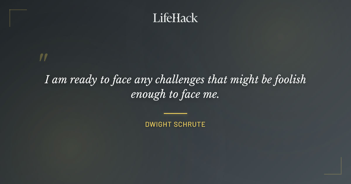 Quote by Dwight Schrute