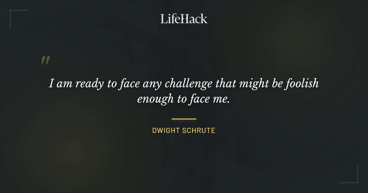 Quote by Dwight Schrute