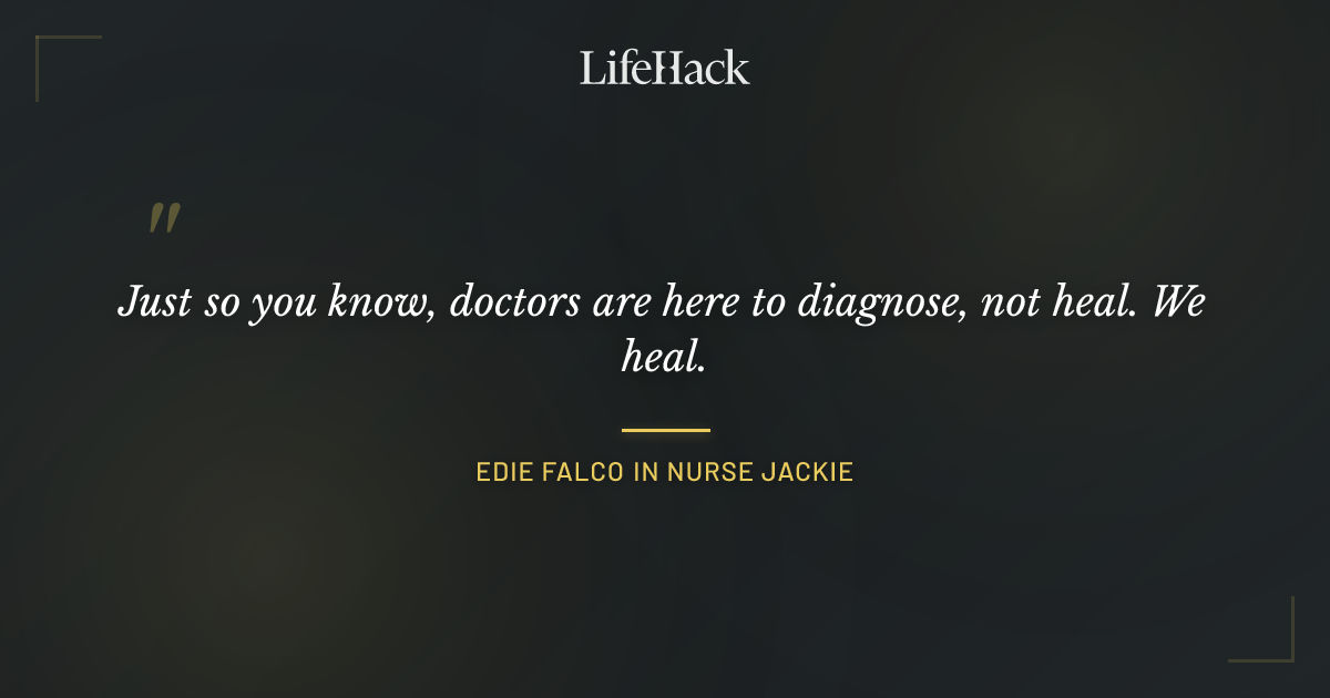 Quote by Edie Falco in Nurse Jackie