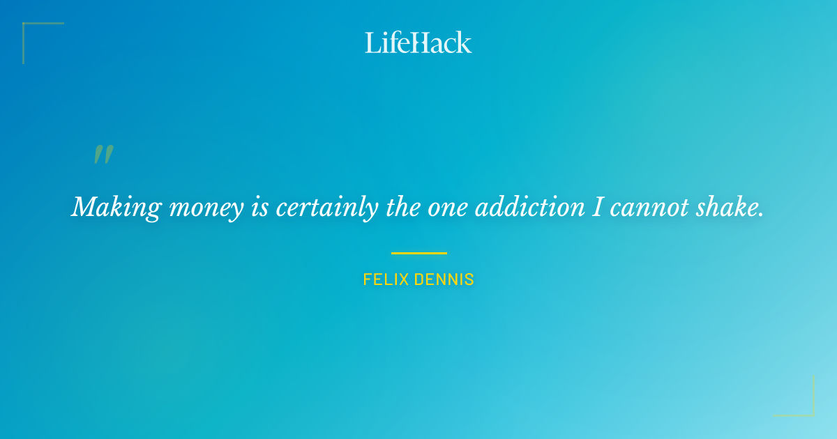 Quote by Felix Dennis