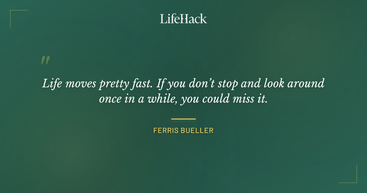 Quote by Ferris Bueller