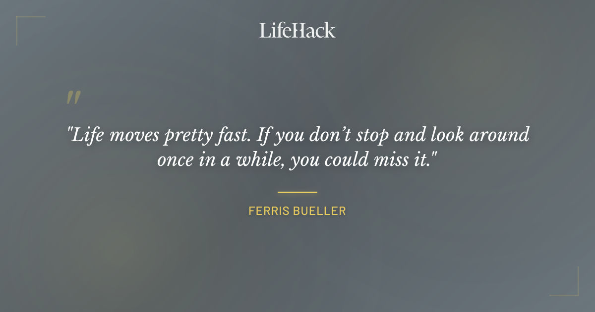 Quote by Ferris Bueller