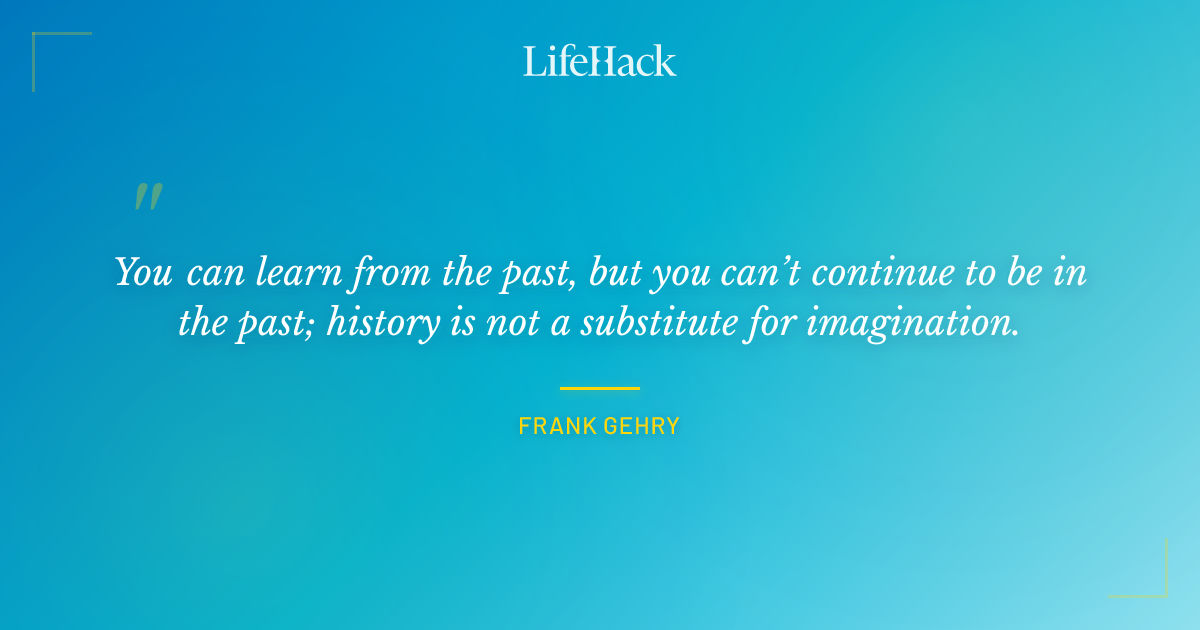 Quote by Frank Gehry