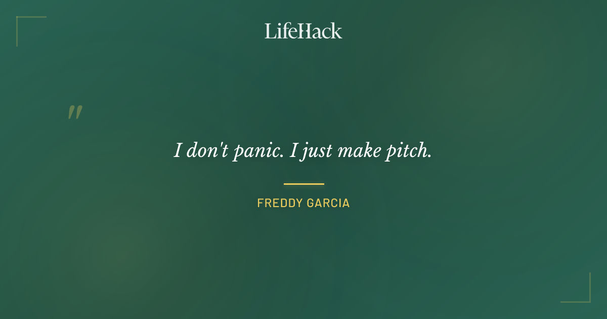 Quote by Freddy Garcia