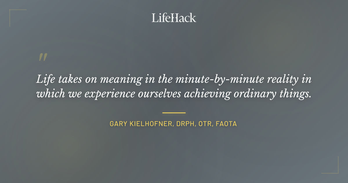 Quote by Gary Kielhofner, DrPH, OTR, FAOTA