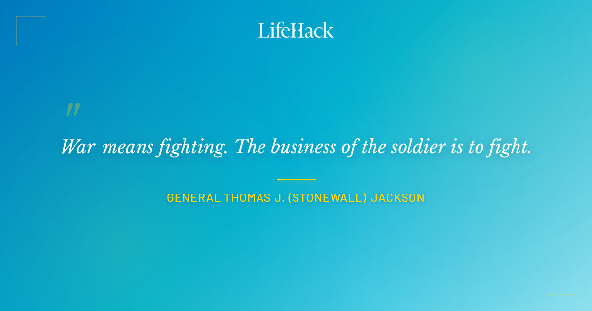 Quote by General Thomas J. (Stonewall) Jackson