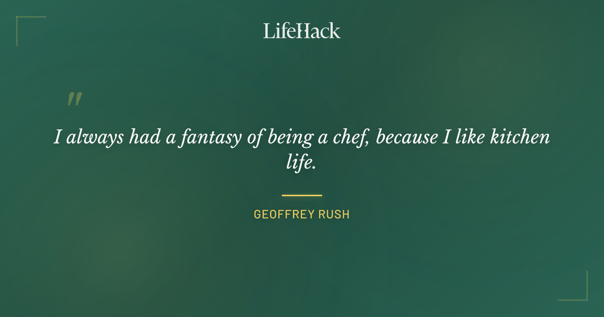 Quote by Geoffrey Rush