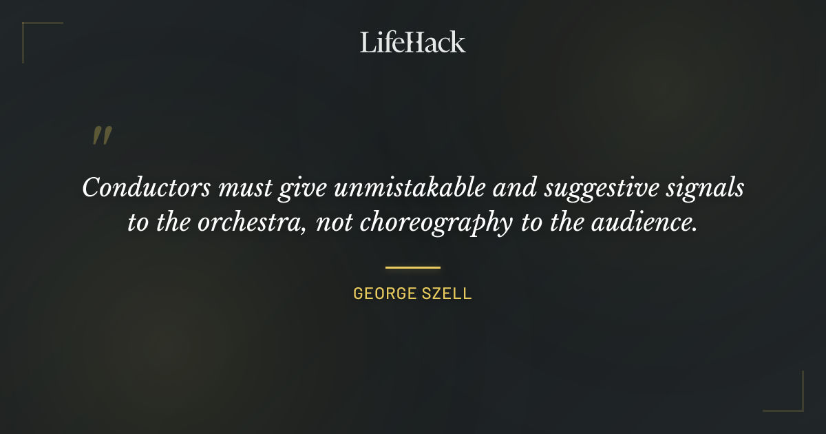 Quote by George Szell