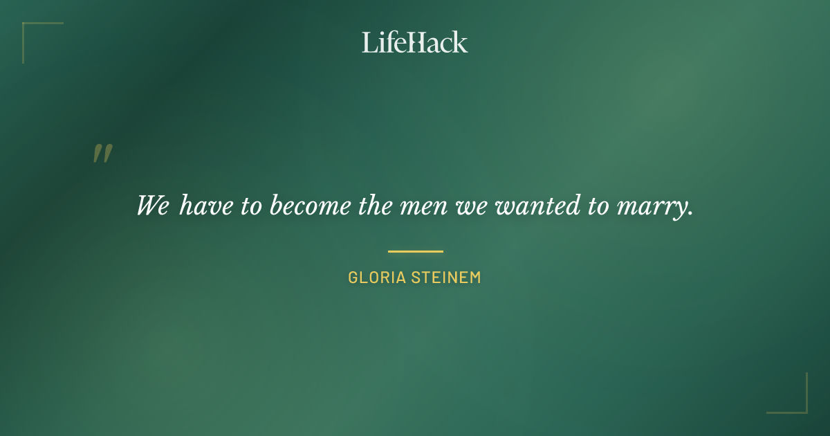 Quote by Gloria Steinem