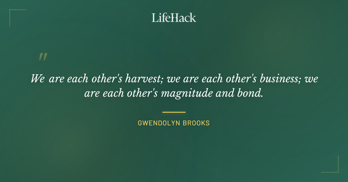 Quote by Gwendolyn Brooks