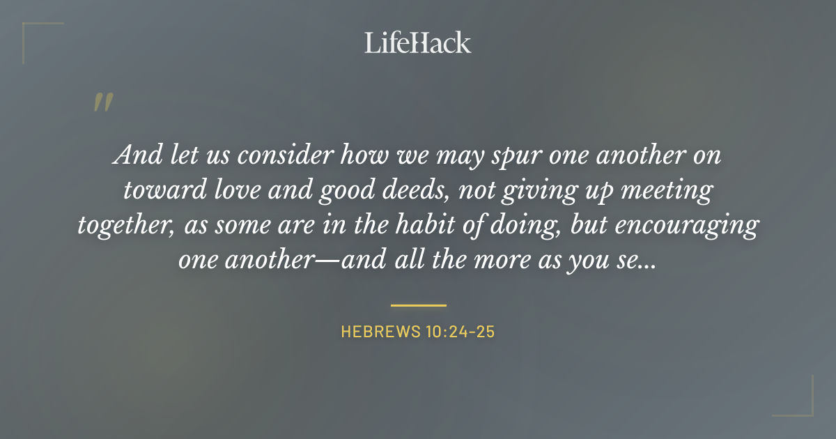 Quote by Hebrews 10:24-25