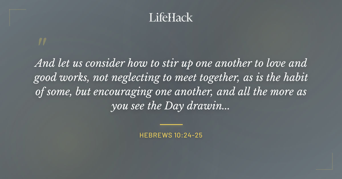 Quote by Hebrews 10:24-25