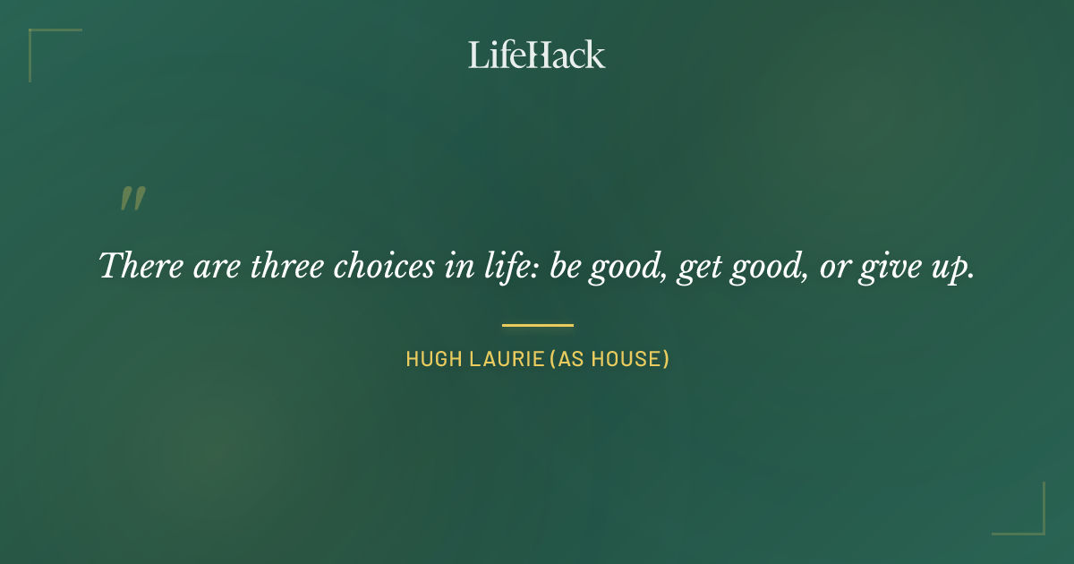 Quote by Hugh Laurie (as House)