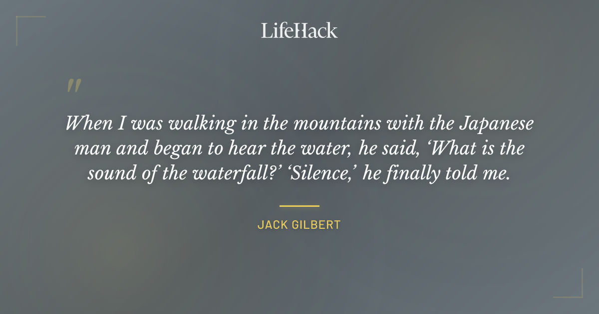 Quote by Jack Gilbert