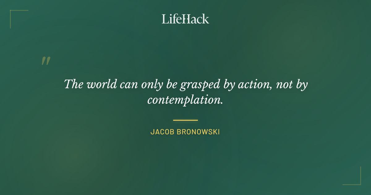 Quote by Jacob Bronowski