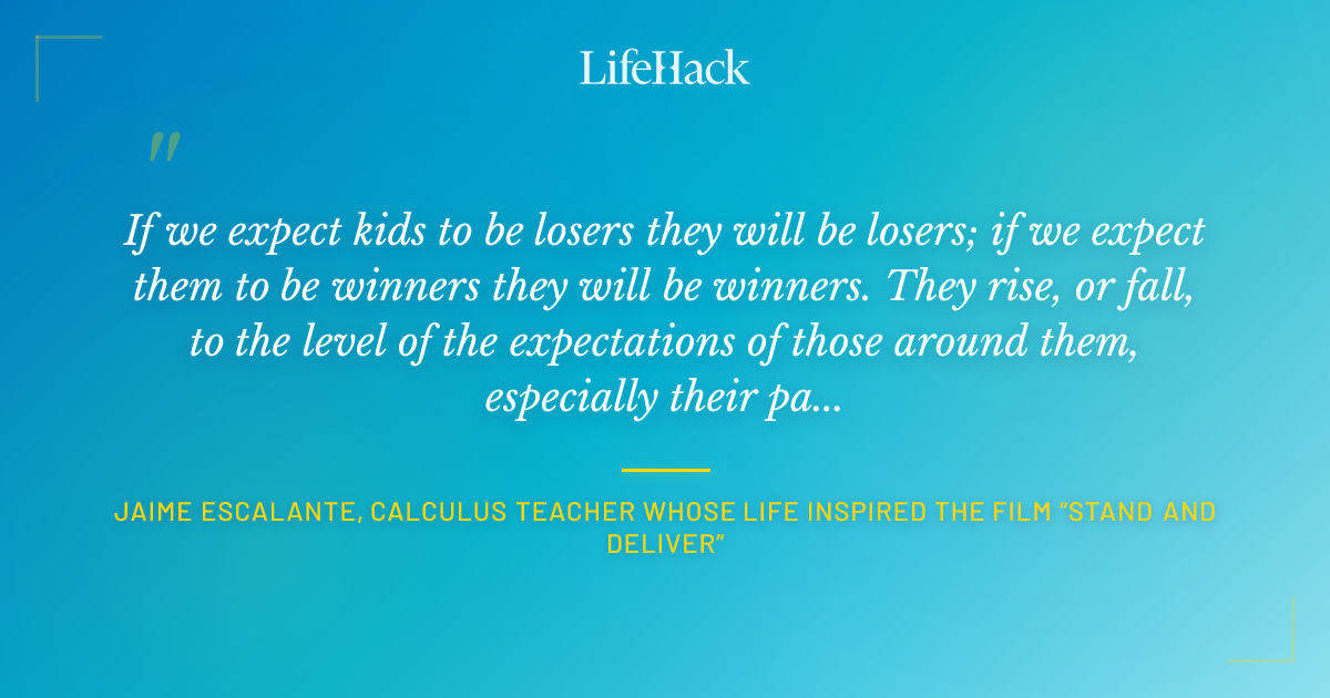 Quote by Jaime Escalante, calculus teacher whose life inspired the film “Stand and Deliver”