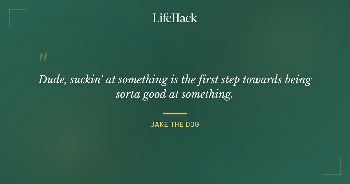 Quote by Jake the Dog