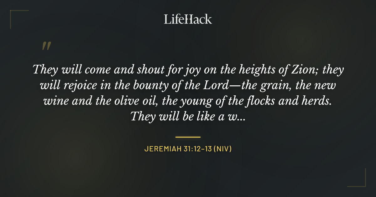 Quote by Jeremiah 31:12–13 (NIV)