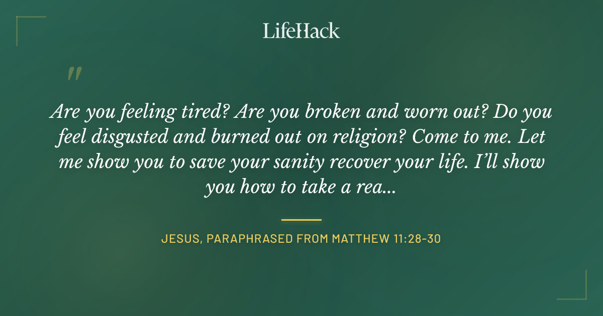 Quote by Jesus, paraphrased from Matthew 11:28-30