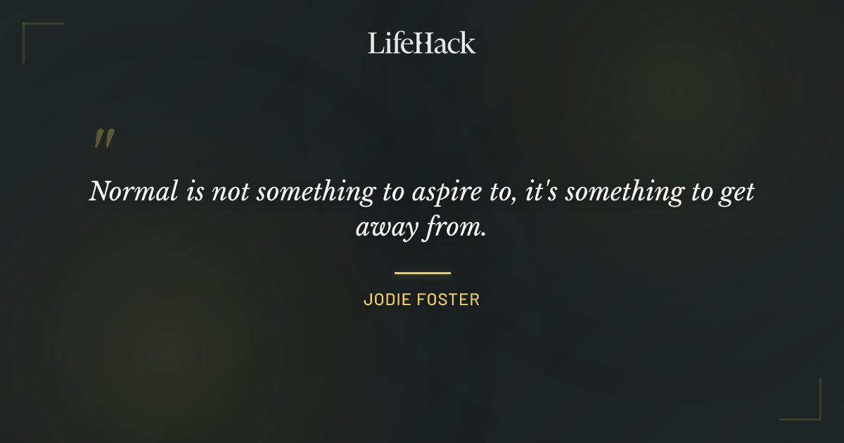 Quote by Jodie Foster