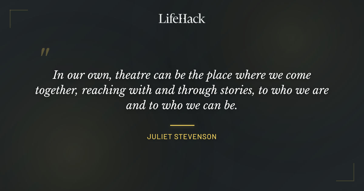 Quote by Juliet Stevenson