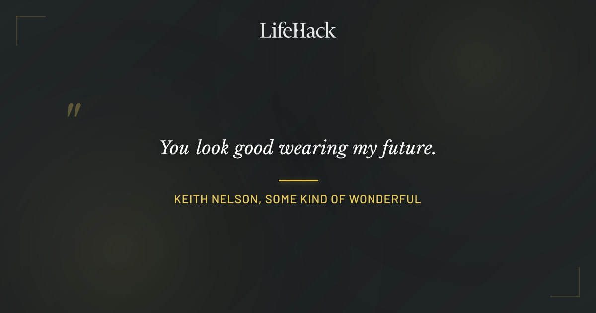Quote by Keith Nelson, Some Kind of Wonderful