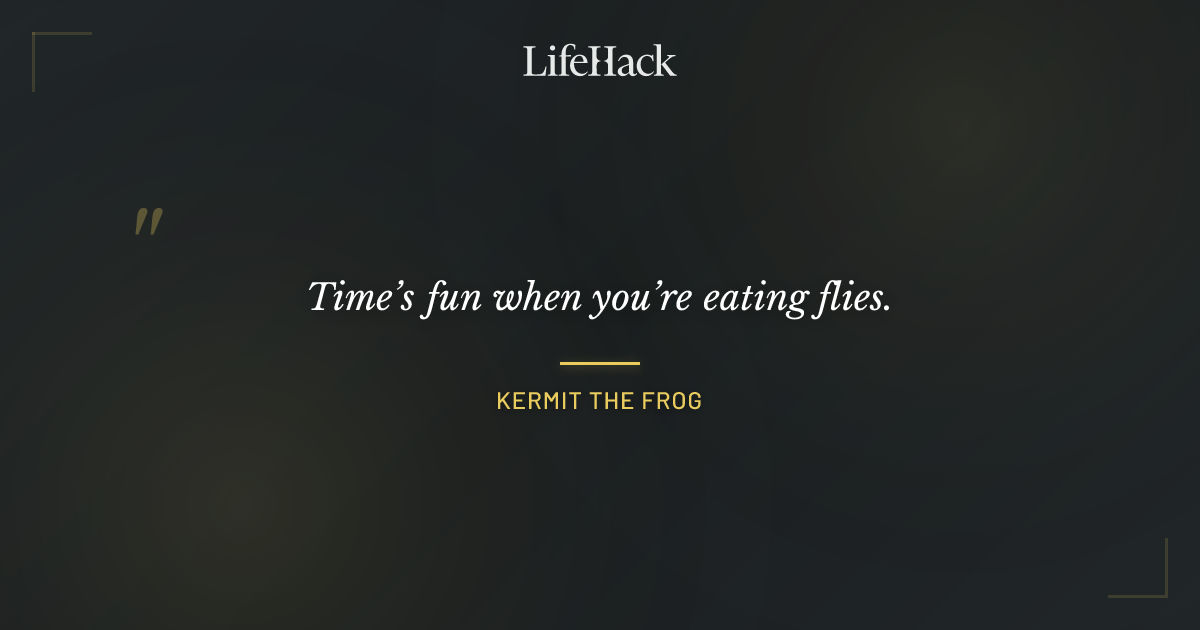 Quote by Kermit the Frog