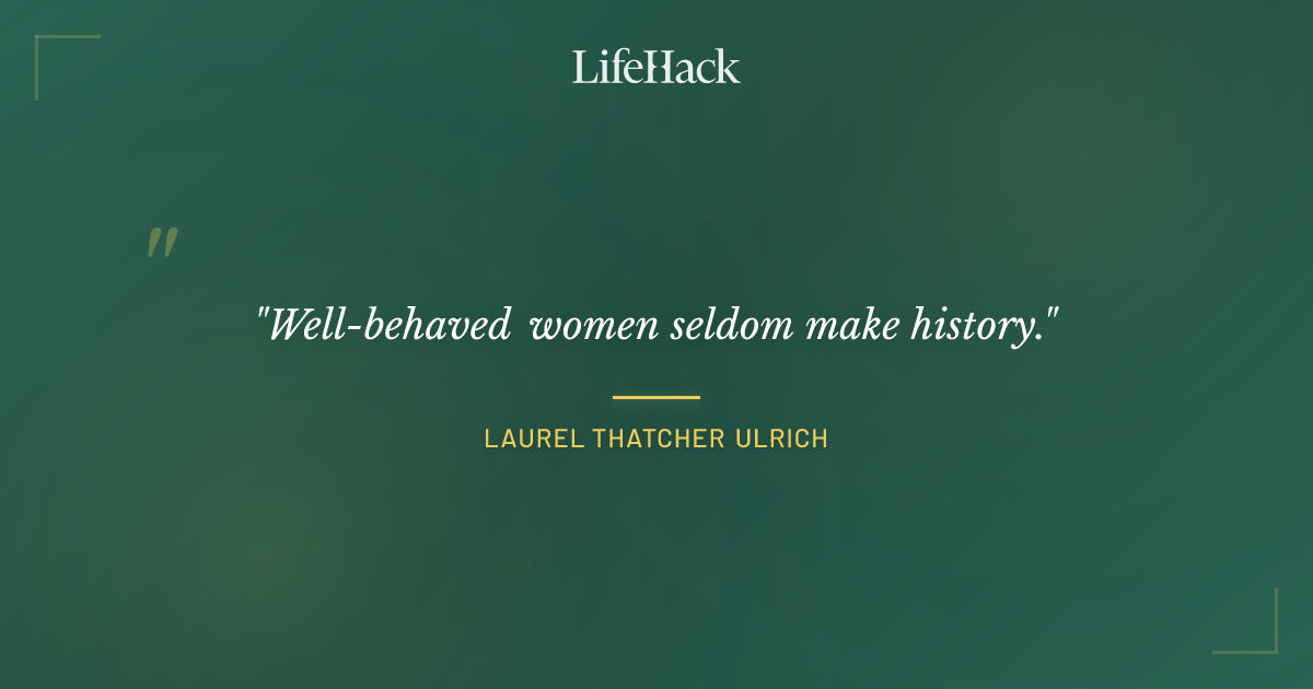 Quote by Laurel Thatcher Ulrich