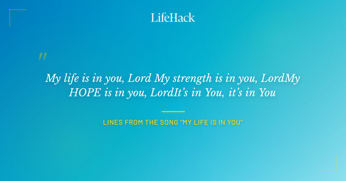 Quote by Lines from the song “My Life is in You”