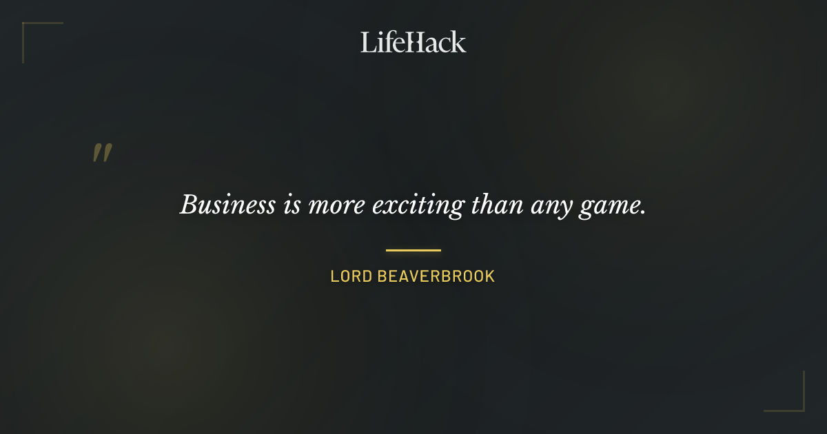 Quote by Lord Beaverbrook