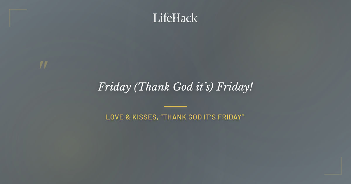 Quote by Love & Kisses, “Thank God It’s Friday”