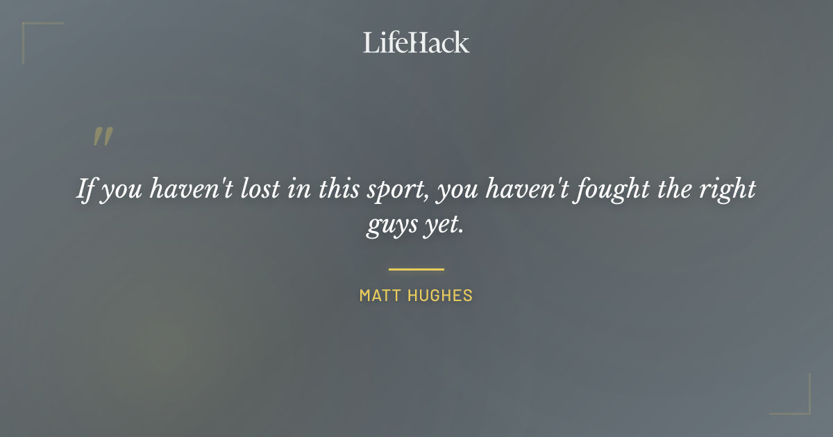 Quote by Matt Hughes