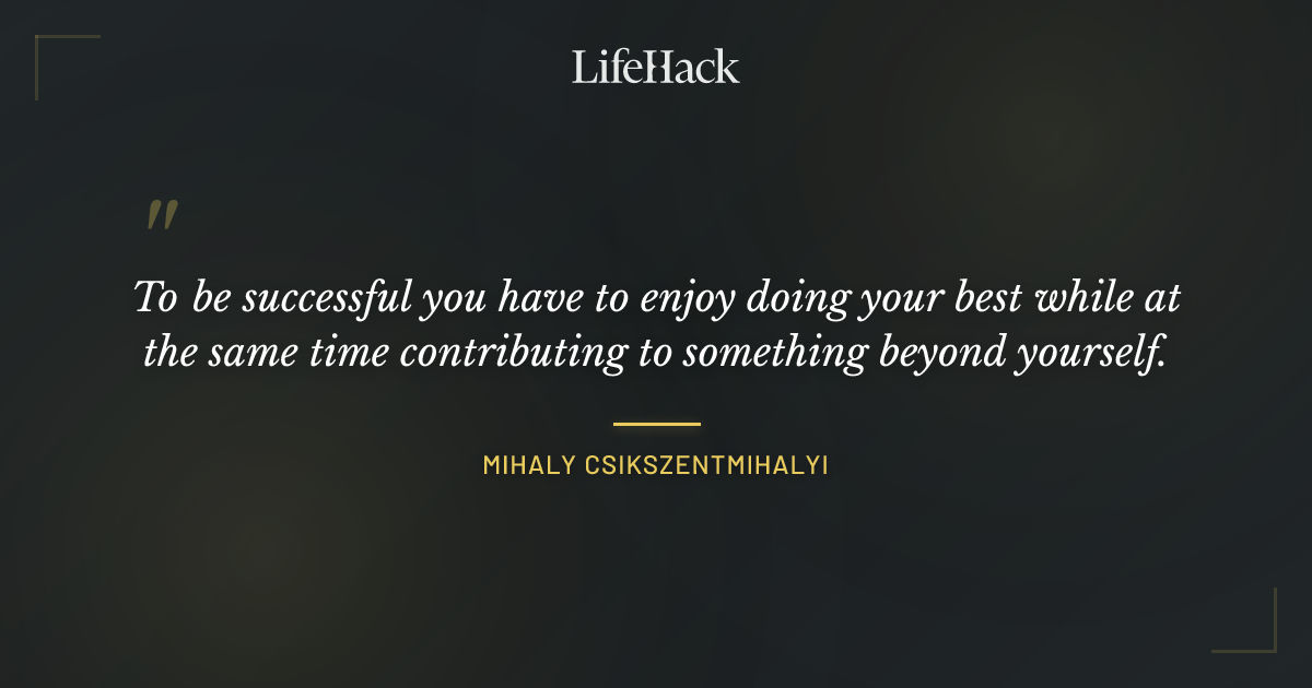Quote by Mihaly Csikszentmihalyi