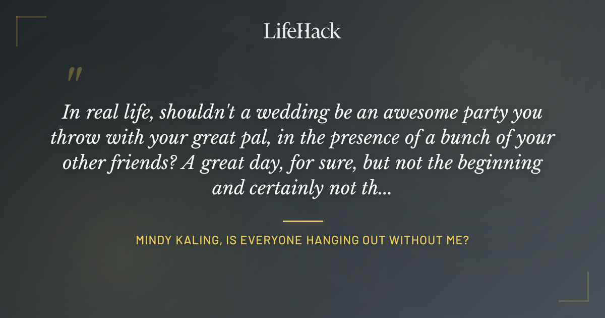 Quote by Mindy Kaling, Is Everyone Hanging Out Without Me?