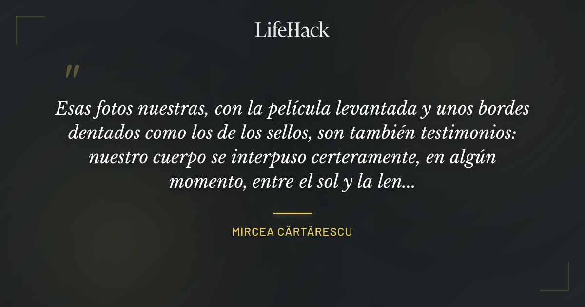 Quote by Mircea Cărtărescu