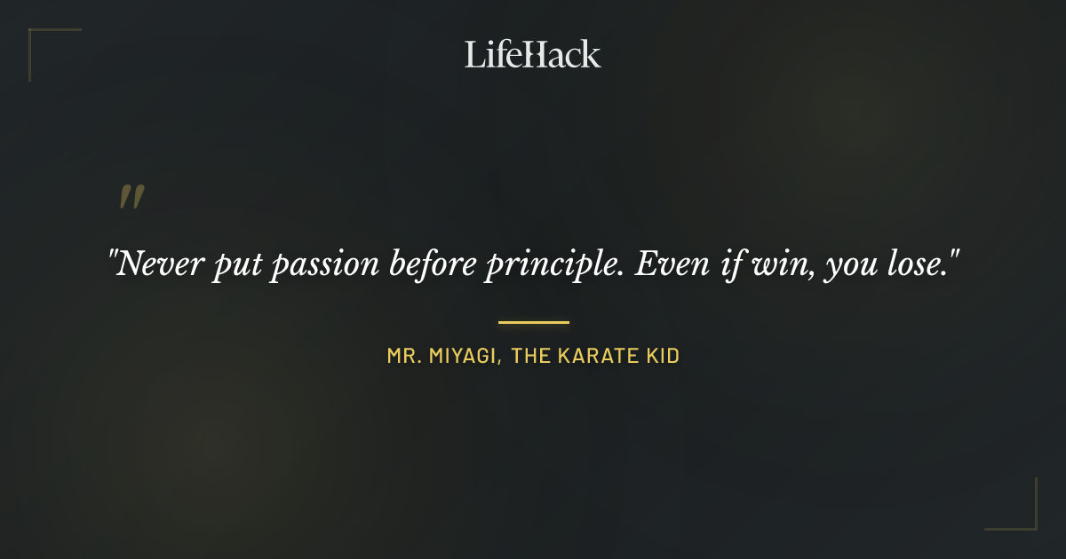 Quote by Mr. Miyagi, The Karate Kid