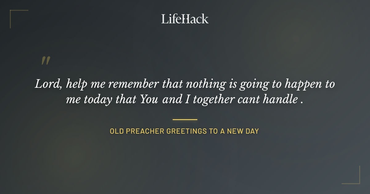 Quote by Old preacher greetings to a new day