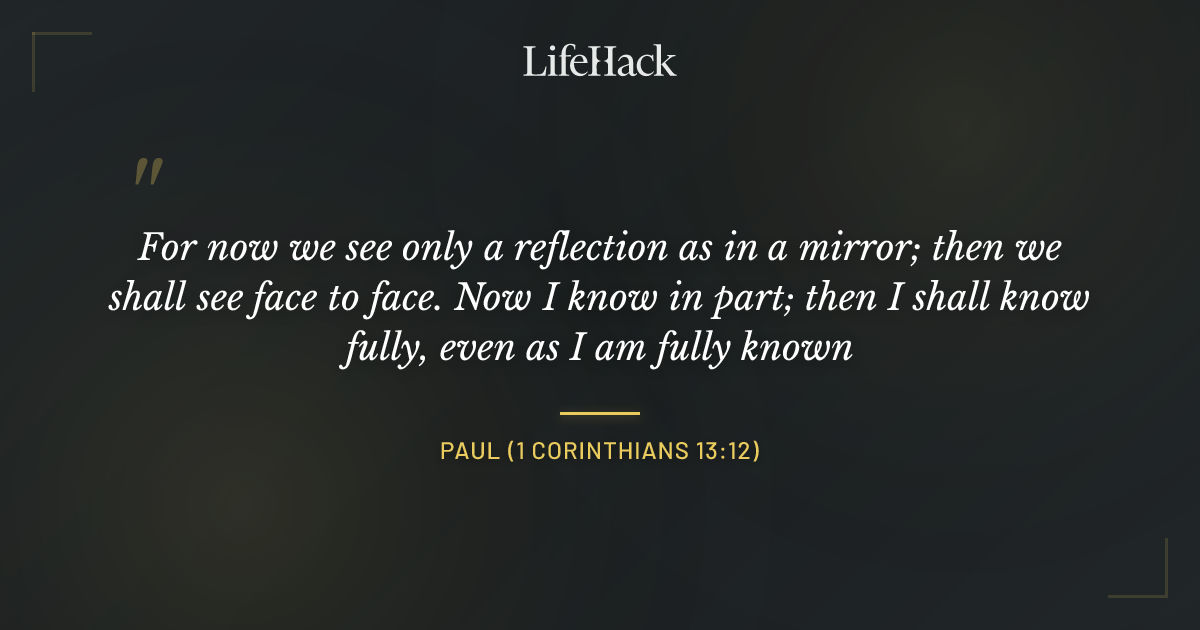 Quote by Paul (1 Corinthians 13:12)