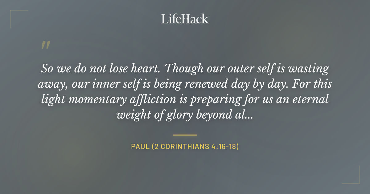 Quote by Paul (2 Corinthians 4:16-18)