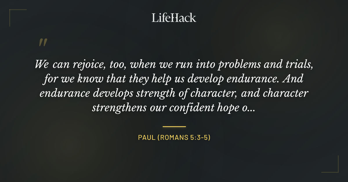 Quote by Paul (Romans 5:3-5)