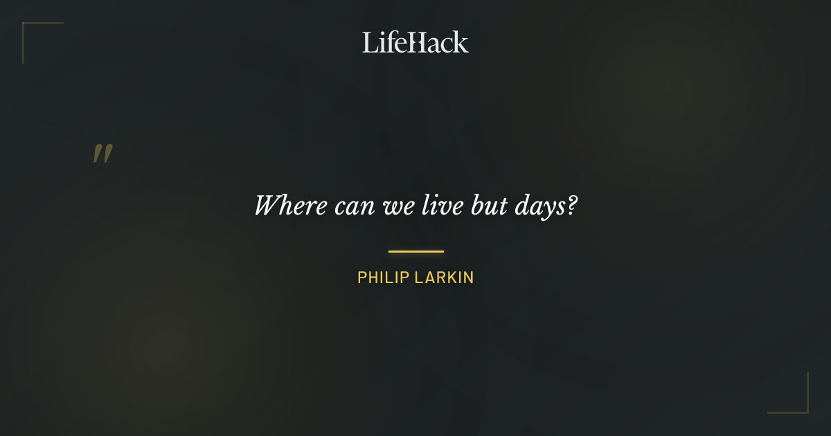 Quote by Philip Larkin