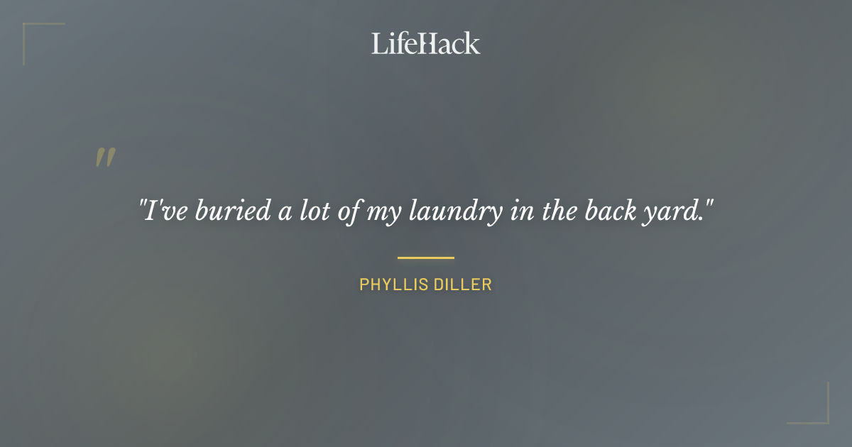 Quote by Phyllis Diller
