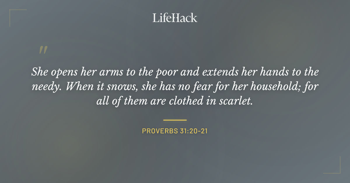 Quote by Proverbs 31:20-21