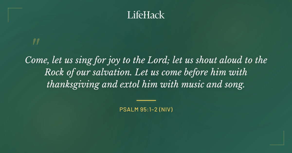 Quote by Psalm 95:1–2 (NIV)