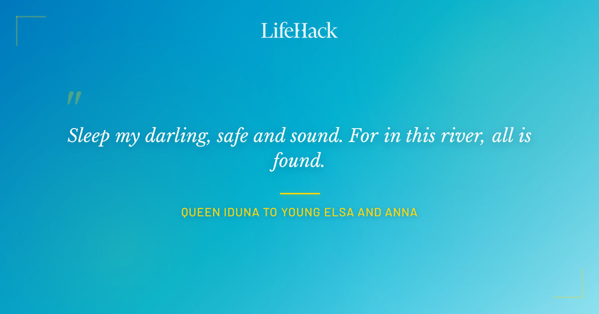 Quote by Queen Iduna to young Elsa and Anna