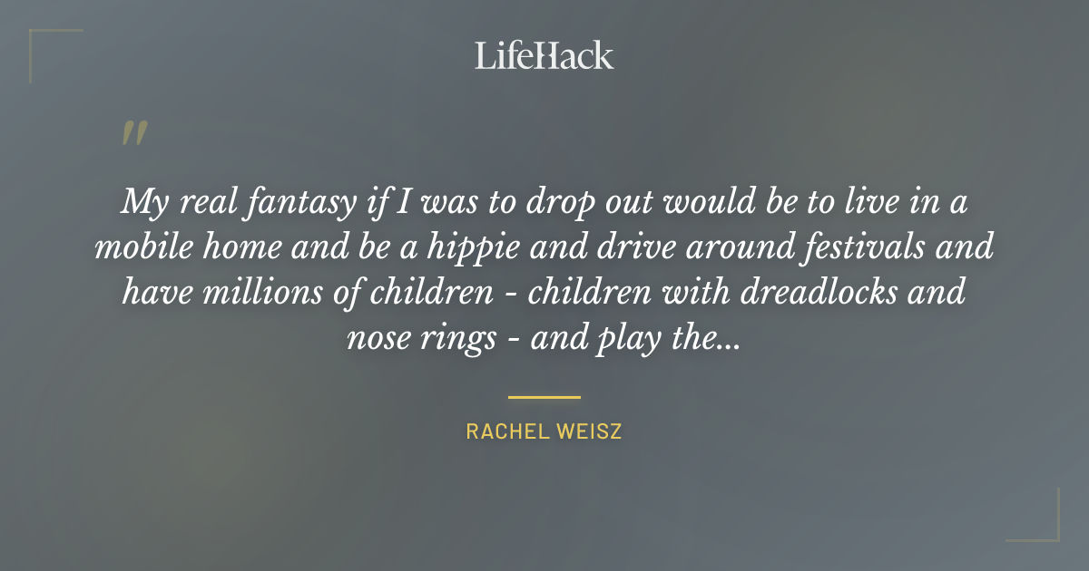 Quote by Rachel Weisz