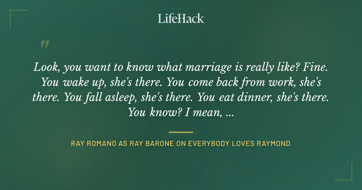 Quote by Ray Romano as Ray Barone on Everybody Loves Raymond