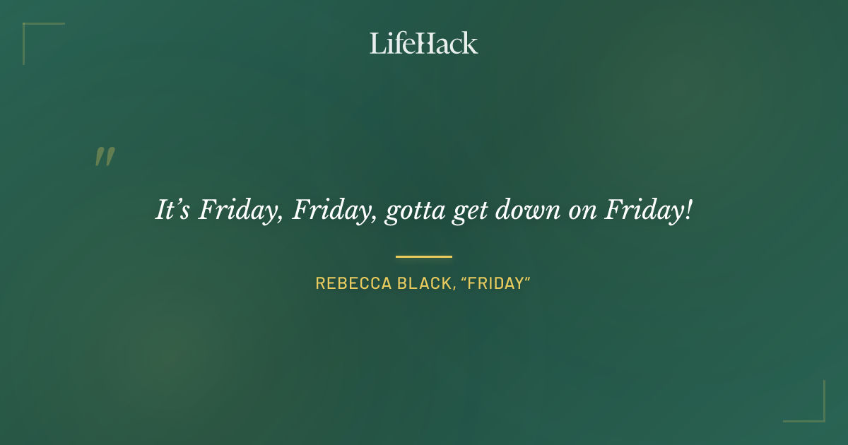 Quote by Rebecca Black, “Friday”